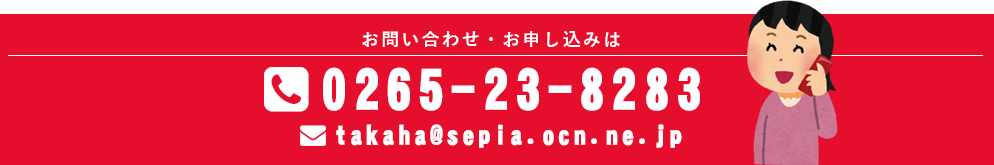 お問い合わせ・お申し込みは、TEL:0265-23-8283 MAIL:takaha@sepia.ocn.ne.jp